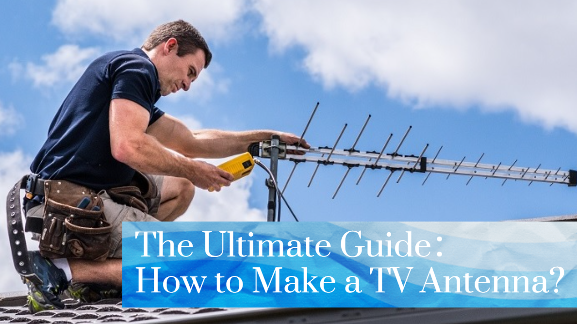 The Ultimate Guide:How to Make a TV Antenna?